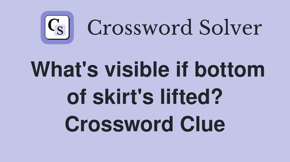 What's visible if bottom of skirt's lifted? Crossword Clue Answers